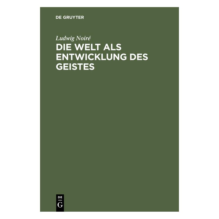 De Gruyter Noiré:Die Welt als Entwicklung des Geis (Deutsch, Hardcover, Ludwig Noiré) (67778930)