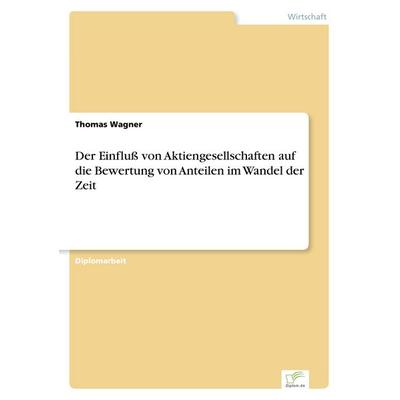 Der Einfluß von Aktiengesellschaften auf die Bewertung von Anteilen im Wandel der Zeit, Taschenbuch von Thomas Wagner, GRIN, 978-3-8386-1861-6