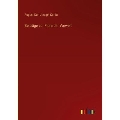 Beiträge zur Flora der Vorwelt, Gebundene Ausgabe von August Karl Joseph Corda, Outlook, 978-3-385-26629-2