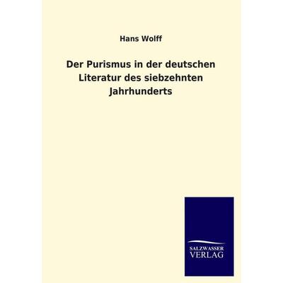 Der Purismus in der deutschen Literatur des siebzehnten Jahrhunderts, Taschenbuch von Hans Wolff, Salzwasser, 978-3-8460-2907-7