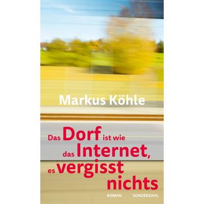 Das Dorf ist wie das Internet, es vergisst nichts, Taschenbuch von Markus Köhle, Sonderzahl, 978-3-85449-617-5