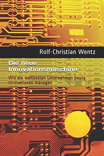 Rolf-Christian Wentz - Die neue Innovationsmaschine: Wie die weltbesten Unternehmen heute Innovationen managen - Preis vom 30.09.2026 09:01:18 h