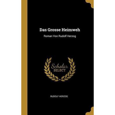 Das Grosse Heimweh: Roman Von Rudolf Herzog, Gebundene Ausgabe von Rudolf Herzog, Creative Media Partners, LLC, 978-0-274-07857-8