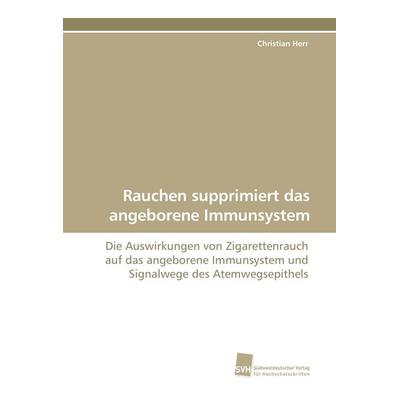 Rauchen supprimiert das angeborene Immunsystem, Taschenbuch von Christian Herr, Südwestdeutscher Verlag für Hochschulschriften, 978-3-8381-1047-9