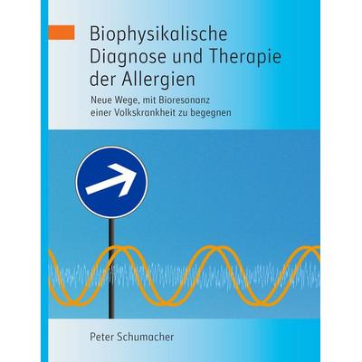 Biophysikalische Diagnose und Therapie der Allergien, Taschenbuch von Peter Schumacher, BoD – Books on Demand, 978-3-8448-2894-8