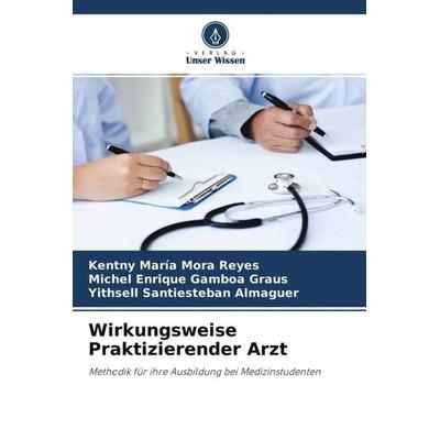 Wirkungsweise Praktizierender Arzt, Taschenbuch von Kentny María Mora Reyes,Michel Enrique Gamboa Graus,Yithsell Santiesteban Almaguer, Verlag Unser