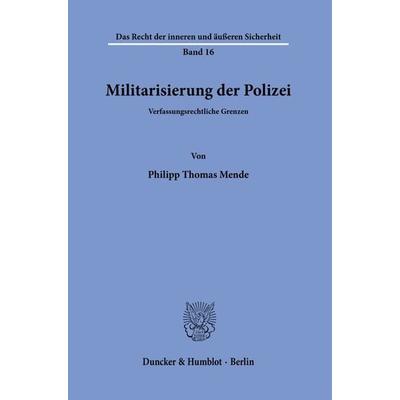 Militarisierung der Polizei., Taschenbuch von Philipp Thomas Mende, Duncker & Humblot, 978-3-428-18609-9