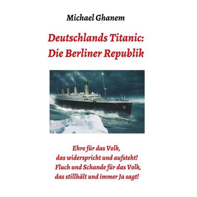Deutschlands Titanic: Die Berliner Republik, Taschenbuch von Michael Ghanem, Tredition, 978-3-7482-7571-8