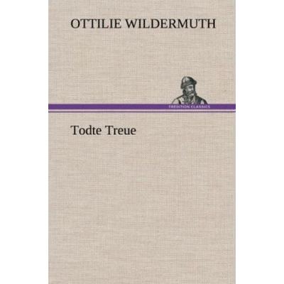 Todte Treue, Gebundene Ausgabe von Ottilie Wildermuth, Tredition, 978-3-8472-6392-0
