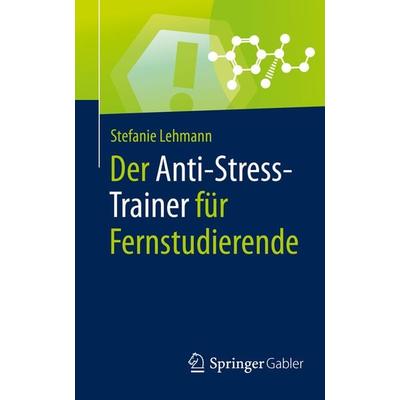 Der Anti-Stress-Trainer für Fernstudierende, Taschenbuch von Stefanie Lehmann, Springer Fachmedien Wiesbaden GmbH, 978-3-658-29565-3