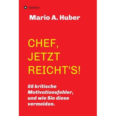 CHEF, JETZT REICHT'S!; Gebundene Ausgabe von Mario A. Huber, Tredition, 978-3-347-24133-6