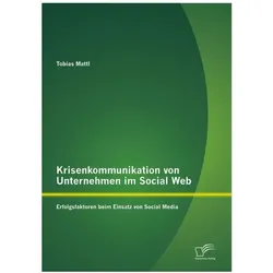 Krisenkommunikation von Unternehmen im Social Web: Erfolgsfaktoren beim Einsatz von Social Media, Fachbücher von Tobias Mattl