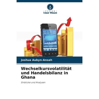 Wechselkursvolatilität und Handelsbilanz in Ghana, Taschenbuch von Joshua Aubyn-Ansah, Verlag Unser Wissen, 978-620-9-27567-8