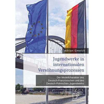 Jugendwerke in internationalen Versöhnungsprozessen. Der Modellcharakter des Deutsch-Französischen und des Deutsch-Polnischen Jugendwerks, Taschenbuch