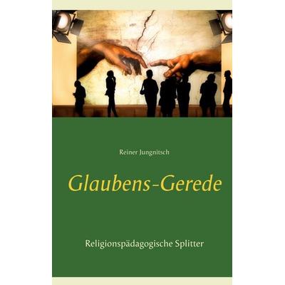 Glaubens-Gerede, Taschenbuch von Reiner Jungnitsch, BoD – Books on Demand, 978-3-7534-1740-0
