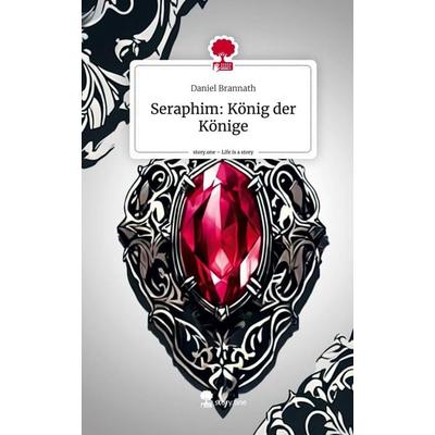 Seraphim: König der Könige. Life is a Story - story.one, Gebundene Ausgabe von Daniel Brannath, Story.one publishing, 978-3-7108-3904-7
