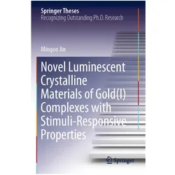 Novel Luminescent Crystalline Materials of Gold(I) Complexes with Stimuli-Responsive Properties, Fachbücher von Mingoo Jin