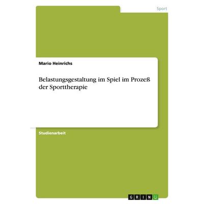 Belastungsgestaltung im Spiel im Prozeß der Sporttherapie, Taschenbuch von Mario Heinrichs, GRIN, 978-3-638-63729-9