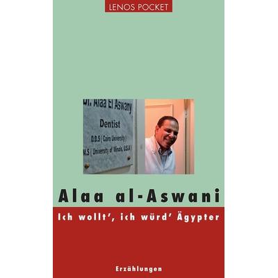 Ich wollt'; ich würd' Ägypter, Taschenbuch von Alaa al-Aswani, Lenos Verlag, 978-3-85787-755-1