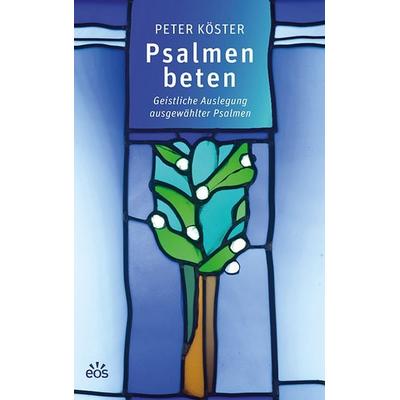 Psalmen beten - Geistliche Auslegung ausgewählter Psalmen, Taschenbuch von Peter Köster, EOS, 978-3-8306-8333-9