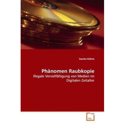 Kühne, S: Phänomen Raubkopie, Taschenbuch von Sascha Kühne, VDM, 978-3-639-09407-7