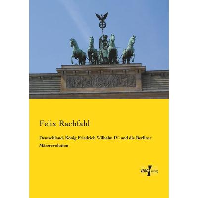 Deutschland, König Friedrich Wilhelm IV. und die Berliner Märzrevolution, Taschenbuch von Felix Rachfahl, BoD - Books on Demand, 978-3-95738-498-0