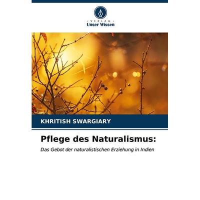 Pflege des Naturalismus:, Taschenbuch von Khritish Swargiary, Verlag Unser Wissen, 978-620-6-65017-1