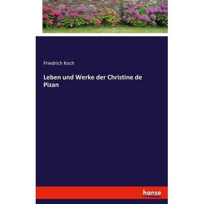Leben und Werke der Christine de Pizan, Taschenbuch von Friedrich Koch, Hansebooks, 978-3-7428-2517-9