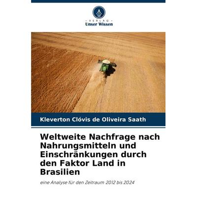 Weltweite Nachfrage nach Nahrungsmitteln und Einschränkungen durch den Faktor Land in Brasilien, Taschenbuch von Kleverton Clóvis de Oliveira Saath,