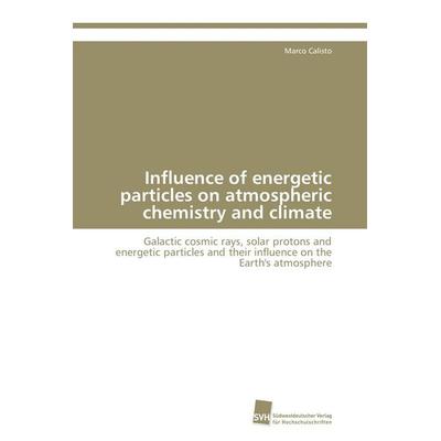 Influence of energetic particles on atmospheric chemistry and climate, Taschenbuch von Marco Calisto, Südwestdeutscher Verlag für Hochschulschriften,