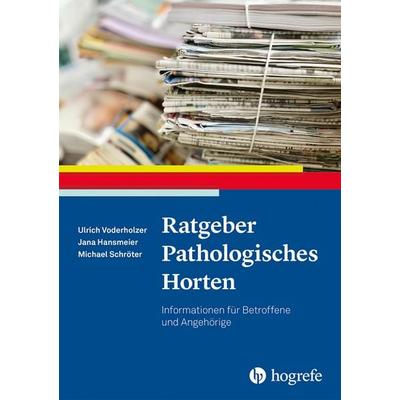 Ratgeber Pathologisches Horten, Taschenbuch von Jana Hansmeier,Michael Schröter,Ulrich Voderholzer, Hogrefe Verlag, 978-3-8017-3336-0
