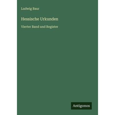 Hessische Urkunden, Gebundene Ausgabe von Ludwig Baur, Antigonos Verlag, 978-3-386-33669-7