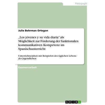 'Los jóvenes y su vida diaria' als Möglichkeit zur Förderung der funktionalen kommunikativen Kompetenz im Spanischunterricht, Taschenbuch von Julie