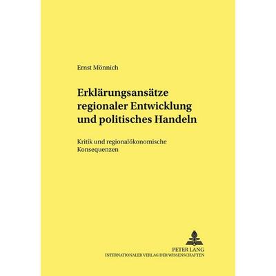 Erklärungsansätze regionaler Entwicklung und politisches Handeln, Taschenbuch von Ernst Mönnich, Peter Lang GmbH, Internationaler Verlag der