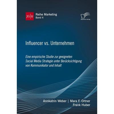 Influencer vs. Unternehmen: Eine empirische Studie zur geeigneten Social Media Strategie unter Berücksichtigung von Kommunikator und Inhalt,