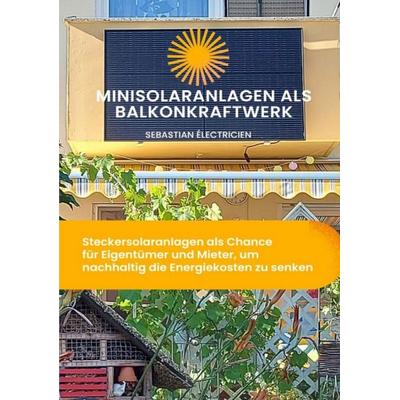 Minisolaranlagen als Balkonkraftwerk, Taschenbuch von Sebastian Électricien, Tredition, 978-3-384-11411-2