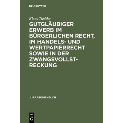 Gutgläubiger Erwerb im bürgerlichen Recht, im Handels- und Wertpapierrecht sowie in der Zwangsvollstreckung, Gebundene Ausgabe von Klaus Tiedtke, De