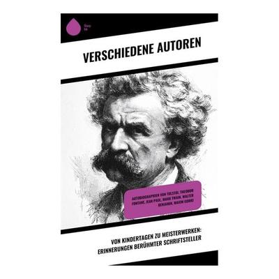 Von Kindertagen zu Meisterwerken: Erinnerungen berühmter Schriftsteller, Taschenbuch von Leo N. Tolstoi,Maxim Gorki,Mark Twain,Walter Benjamin,Theodor