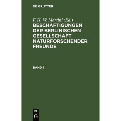 Beschäftigungen der Berlinischen Gesellschaft Naturforschender Freunde. Band 1, Gebundene Ausgabe von , De Gruyter, 978-3-11-243891-6