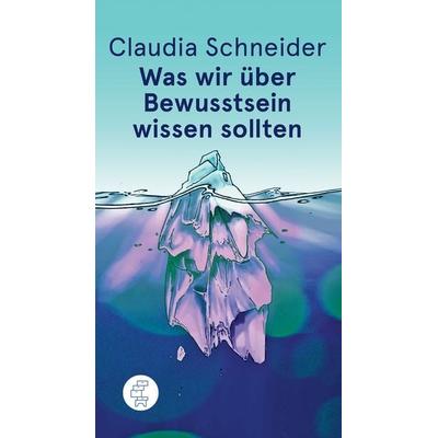 Was wir über Bewusstsein wissen sollten, Taschenbuch von Claudia Schneider, Kommode, 978-3-9524114-2-1