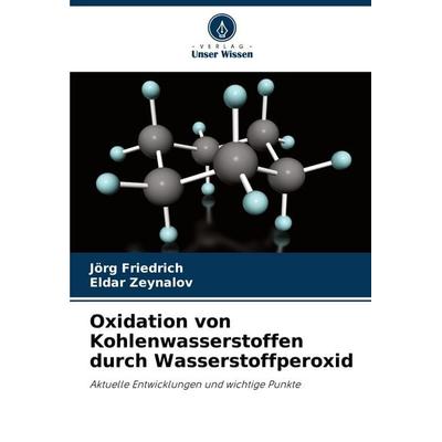 Oxidation von Kohlenwasserstoffen durch Wasserstoffperoxid, Taschenbuch von Jörg Friedrich,Eldar Zeynalov, Verlag Unser Wissen, 978-620-8-85566-6