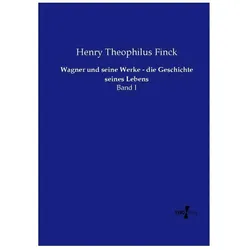 Wagner und seine Werke - die Geschichte seines Lebens, Fachbücher von Henry Theophilus Finck
