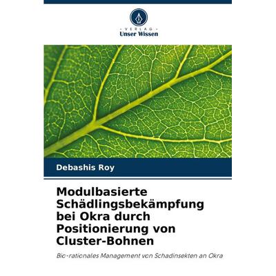 Modulbasierte Schädlingsbekämpfung bei Okra durch Positionierung von Cluster-Bohnen, Taschenbuch von Debashis Roy, Verlag Unser Wissen,
