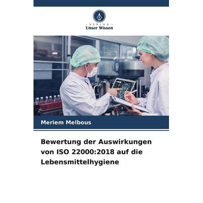 Bewertung der Auswirkungen von ISO 22000:2018 auf die Lebensmittelhygiene, Taschenbuch von Meriem Melbous, Verlag Unser Wissen, 978-620-9-90338-0