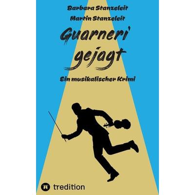 Guarneri gejagt, Taschenbuch von Barbara Stanzeleit,Martin Stanzeleit, Tredition, 978-3-347-48709-3