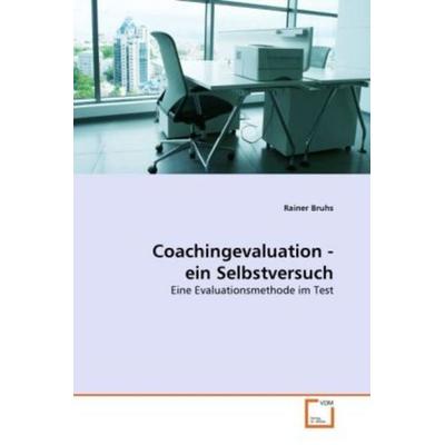 Bruhs, R: Coachingevaluation - ein Selbstversuch, Taschenbuch von Rainer Bruhs, VDM, 978-3-639-31830-2