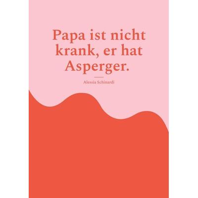 Papa ist nicht krank, er hat Asperger., Taschenbuch von Alessia Schinardi, BoD – Books on Demand, 978-3-695-11741-3