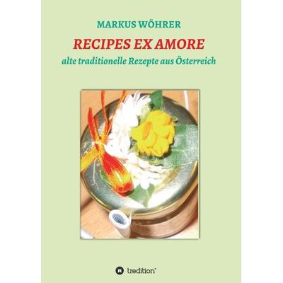 RECIPES EX AMORE, Taschenbuch von Markus Wöhrer, Tredition, 978-3-7439-5772-5