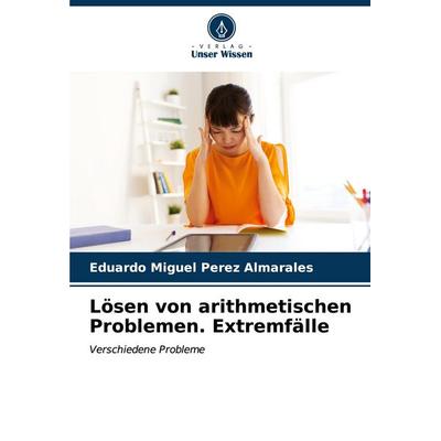Lösen von arithmetischen Problemen. Extremfälle, Taschenbuch von Eduardo Miguel Pérez Almarales, Verlag Unser Wissen, 978-620-7-00843-8
