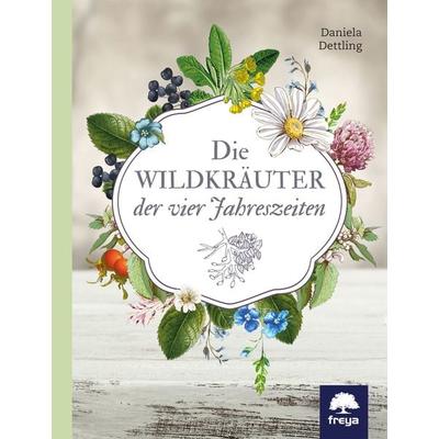 Die Wildkräuter der vier Jahreszeiten, Gebundene Ausgabe von Daniela Dettling, Freya, 978-3-99025-291-8